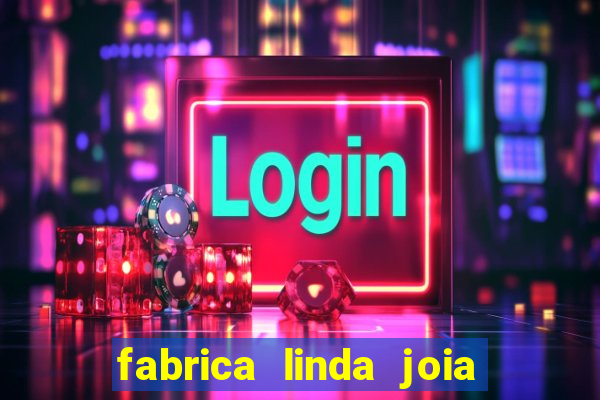 fabrica linda joia vitoria conquista bahia